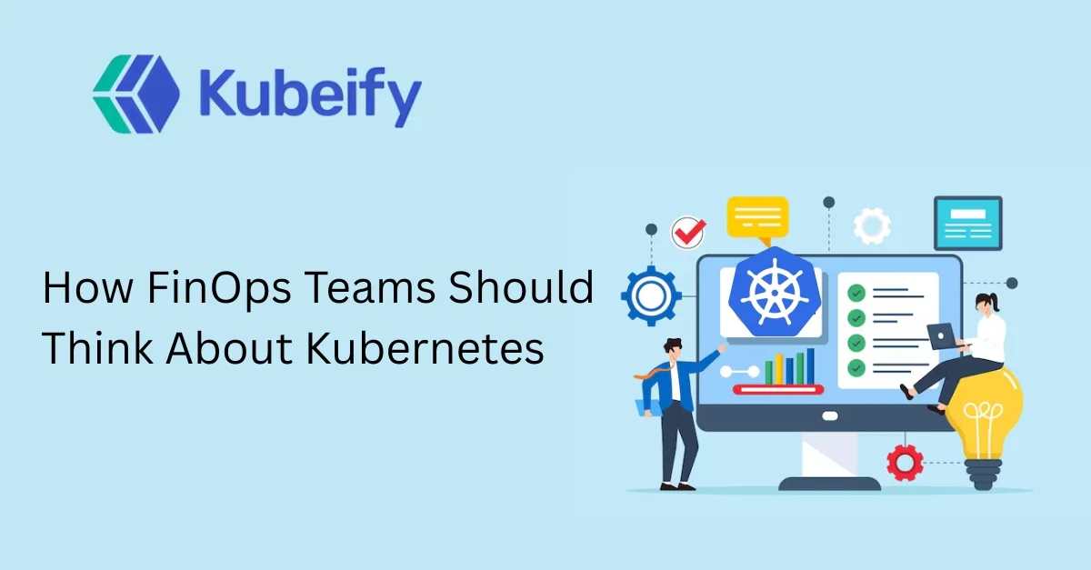 How FinOps Teams Should Think About Kubernetes