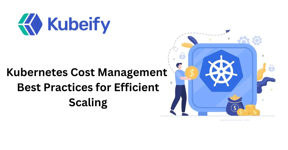 Kubernetes Cost Management Best Practices for Efficient Scaling